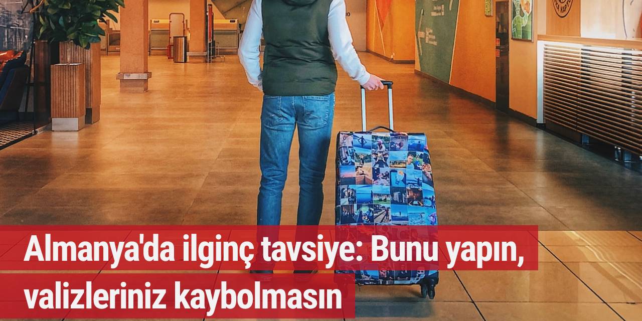 Almanya'da ilginç tavsiye: Bunu yapın, valizleriniz kaybolmasın