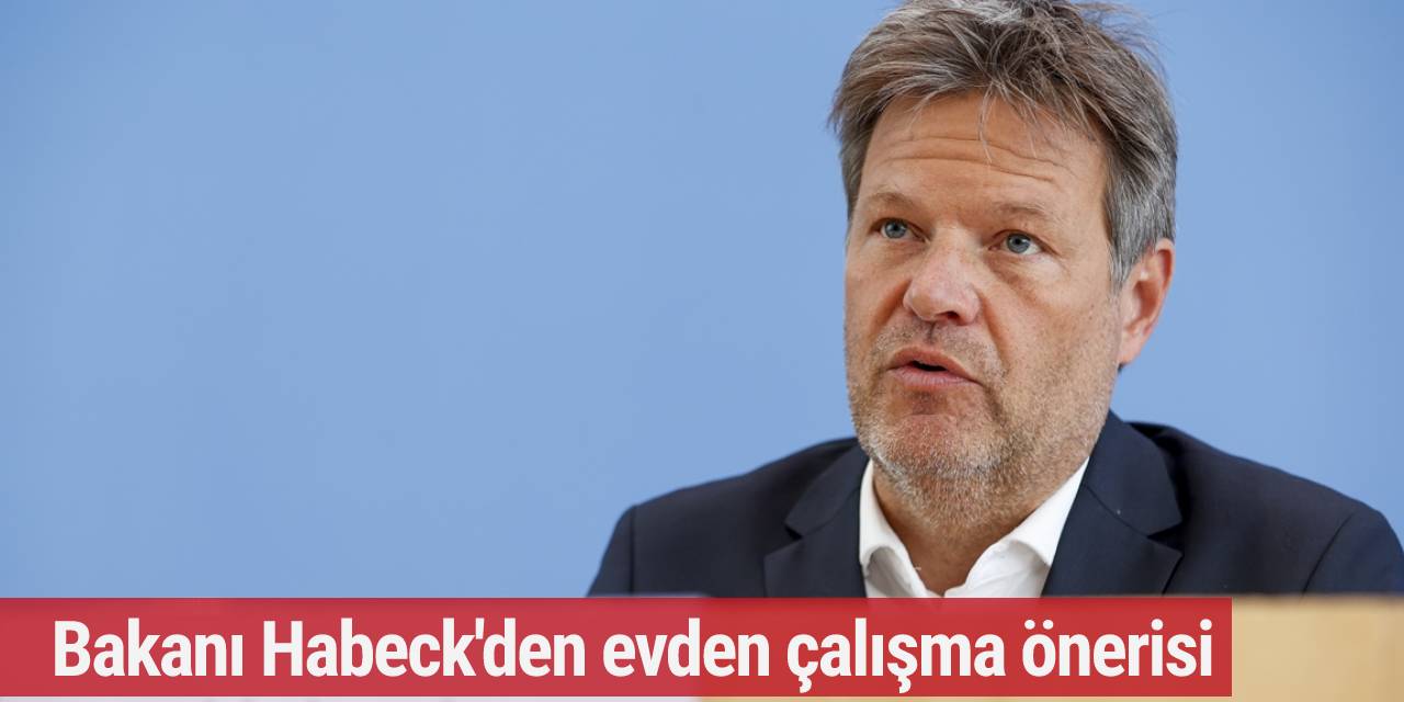 Ekonomi Bakanı Robert Habeck'den evden çalışma önerisi
