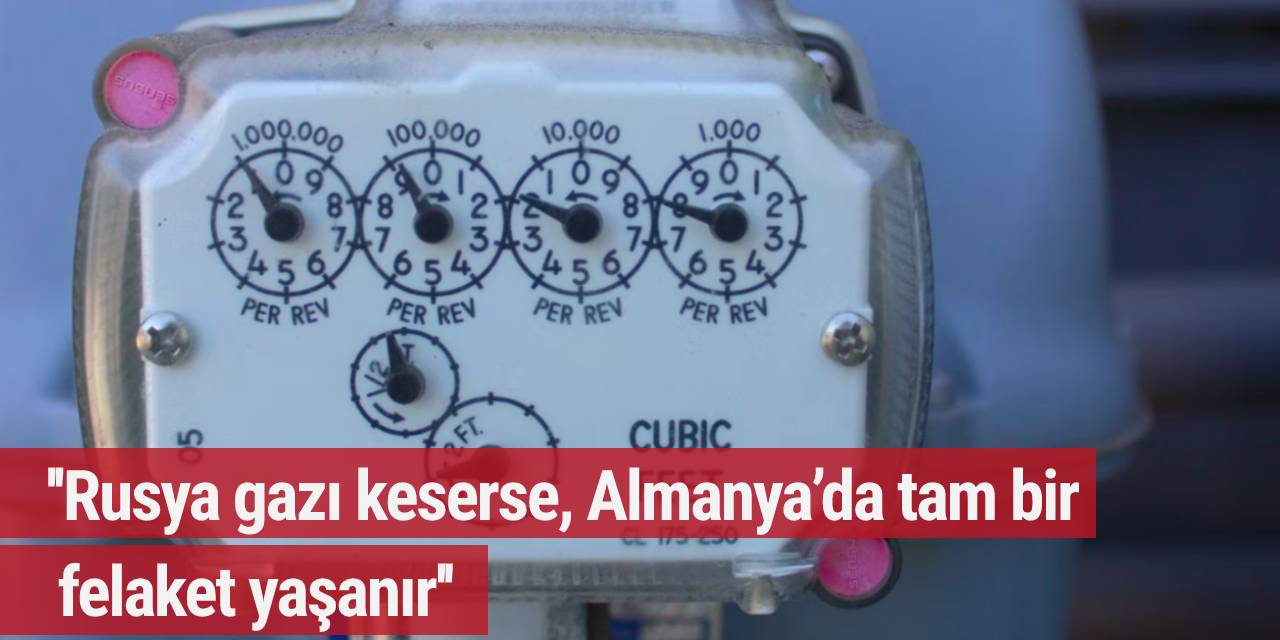 ''Rusya gazı keserse, Almanya’da tam bir felaket yaşanır''
