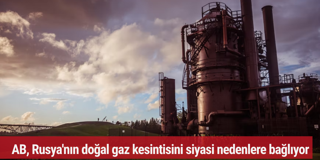 AB, Rusya'nın doğal gaz kesintisini siyasi nedenlere bağlıyor