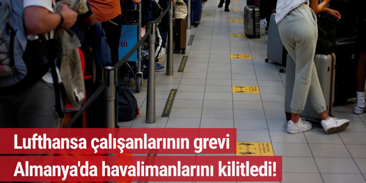 Lufthansa çalışanlarının grevi Almanya'da havalimanlarını kilitledi!