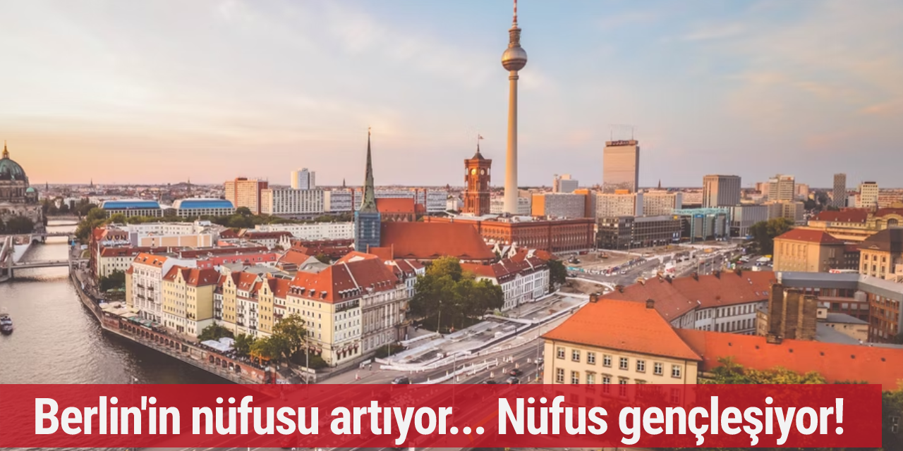 Berlin'in nüfusu artıyor... Nüfus gençleşiyor!
