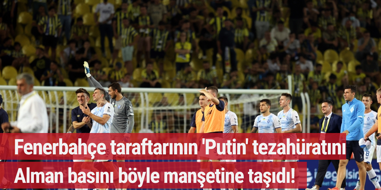 Fenerbahçe taraftarının 'Putin' tezahüratını Alman basını böyle manşetine taşıdı!