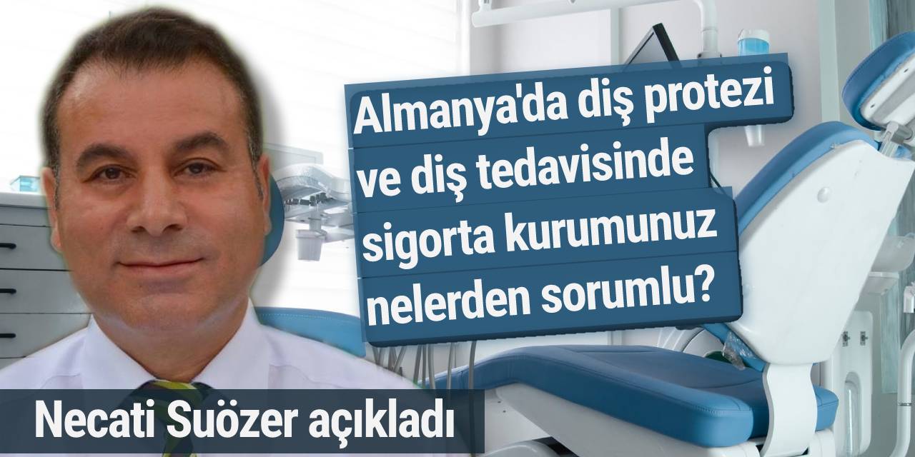 Almanya'da diş protezi ve diş tedavisinde sigorta kurumunuz nelerden sorumlu? Necati Suözer açıkladı