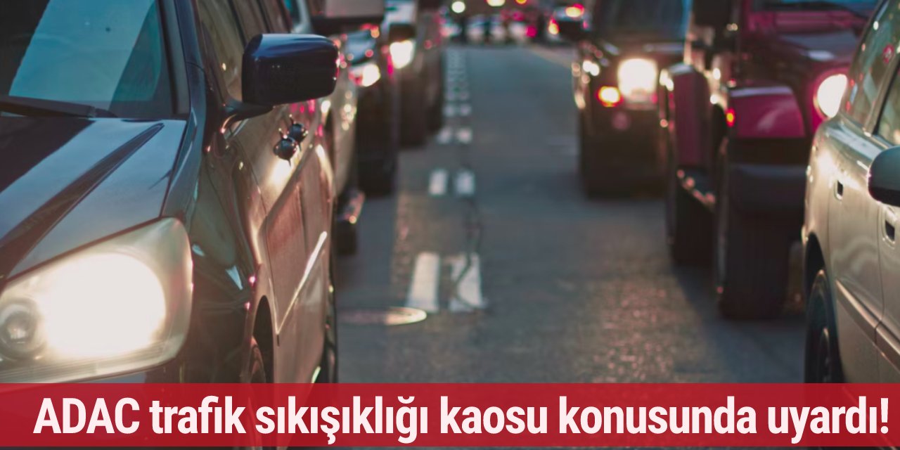 ADAC trafik sıkışıklığı kaosu konusunda uyardı! Bu yollara dikkat...