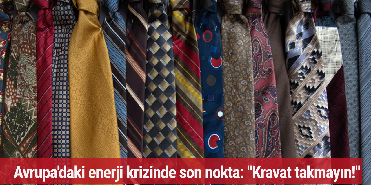 Avrupa'daki enerji krizinde son nokta: "Kravat takmayın!"