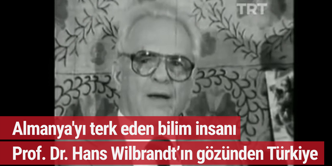 Almanya'yı terk eden bilim insanı Prof. Dr. Hans Wilbrandt’ın gözünden Türkiye