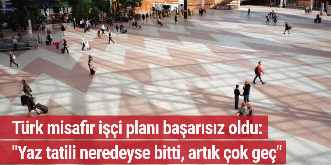 Türk misafir işçi planı başarısız oldu: "Yaz tatili neredeyse bitti, artık çok geç"
