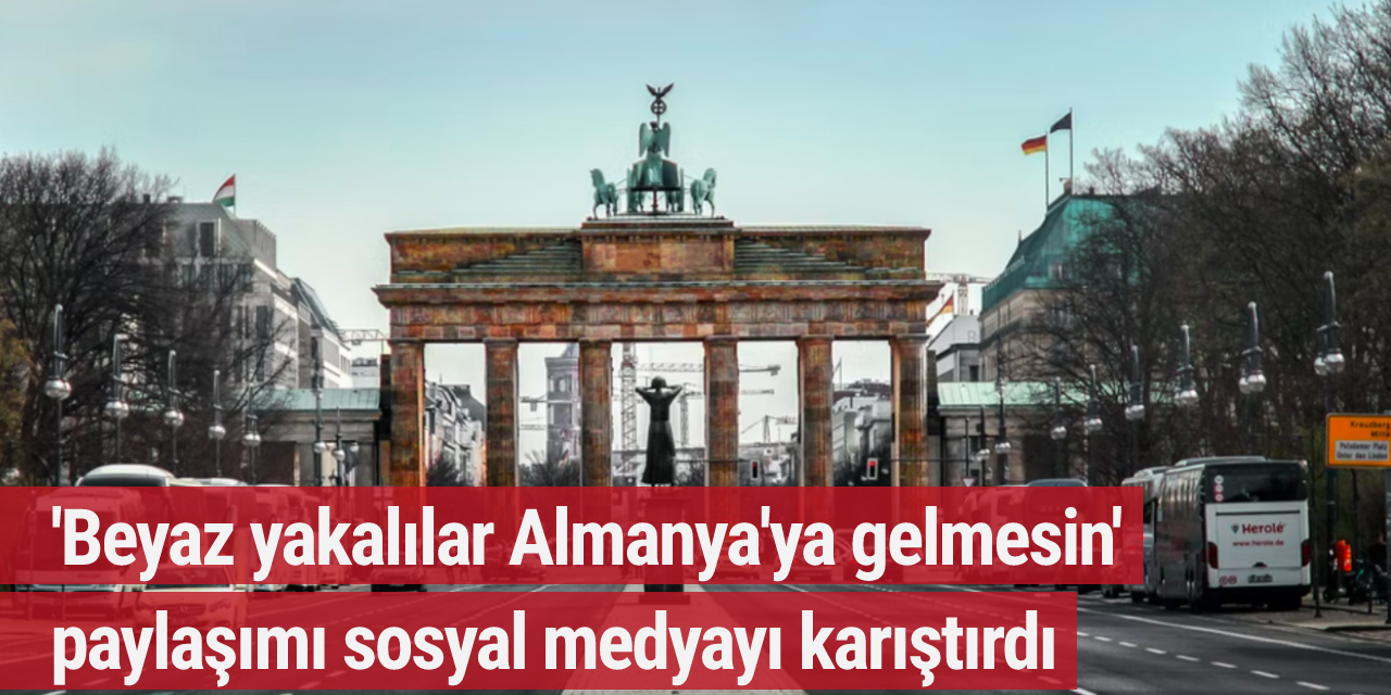 'Beyaz yakalılar Almanya'ya gelmesin' paylaşımı sosyal medyayı karıştırdı