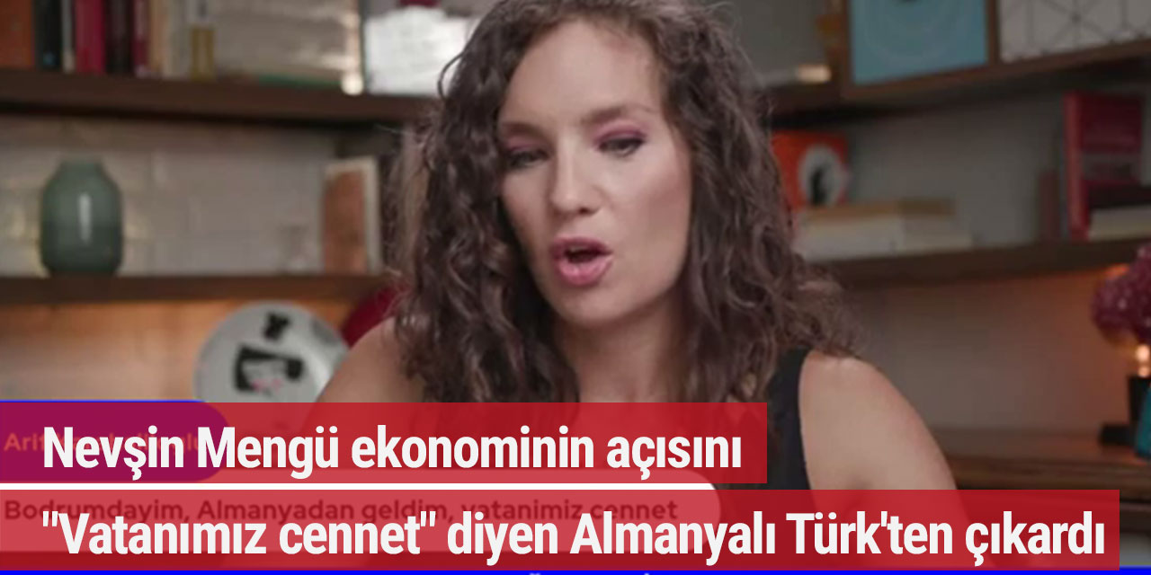 Nevşin Mengü ekonominin açısını "Vatanımız cennet" diyen Almanyalı Türk'ten çıkardı