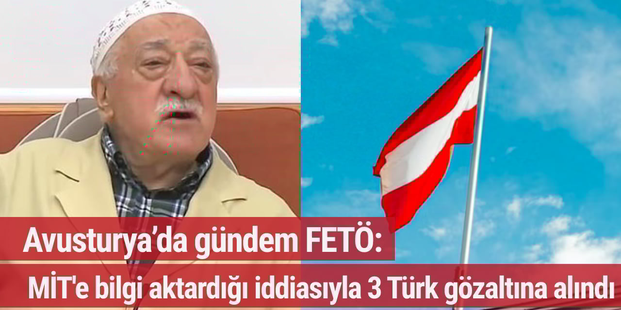 Avusturya’da gündem FETÖ: MİT'e bilgi aktardığı iddiasıyla 3 Türk gözaltına alındı