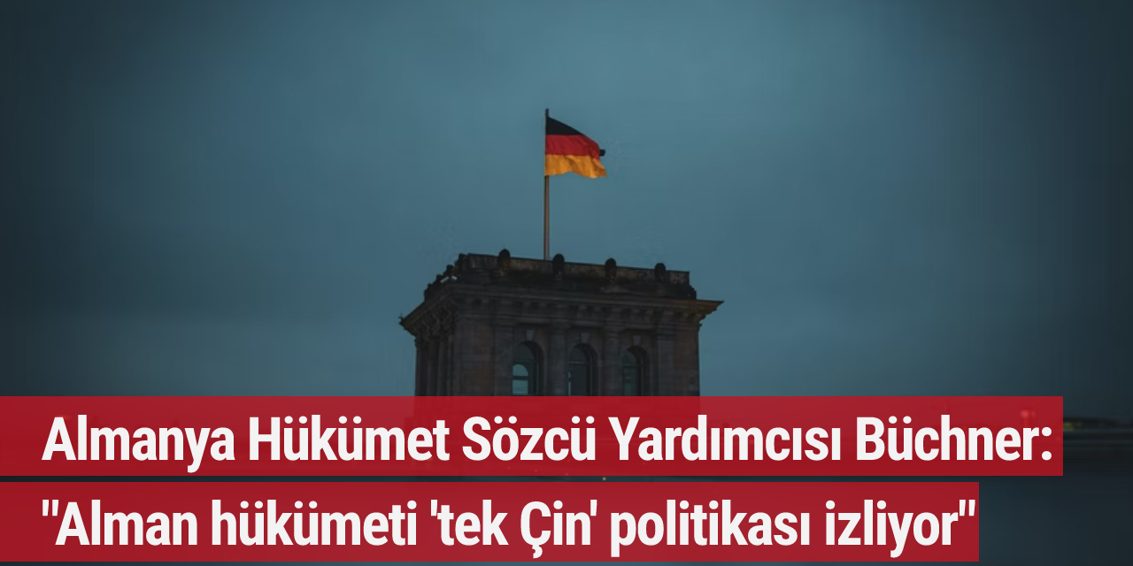 Almanya Hükümet Sözcü Yardımcısı Büchner: "Alman hükümeti 'tek Çin' politikası izliyor"