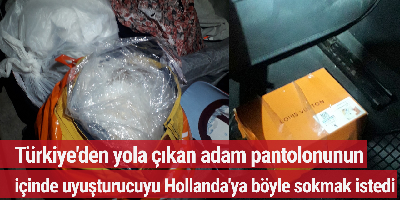 Türkiye'den yola çıkan adam pantolonunun içinde uyuşturucuyu Hollanda'ya böyle sokmak istedi!