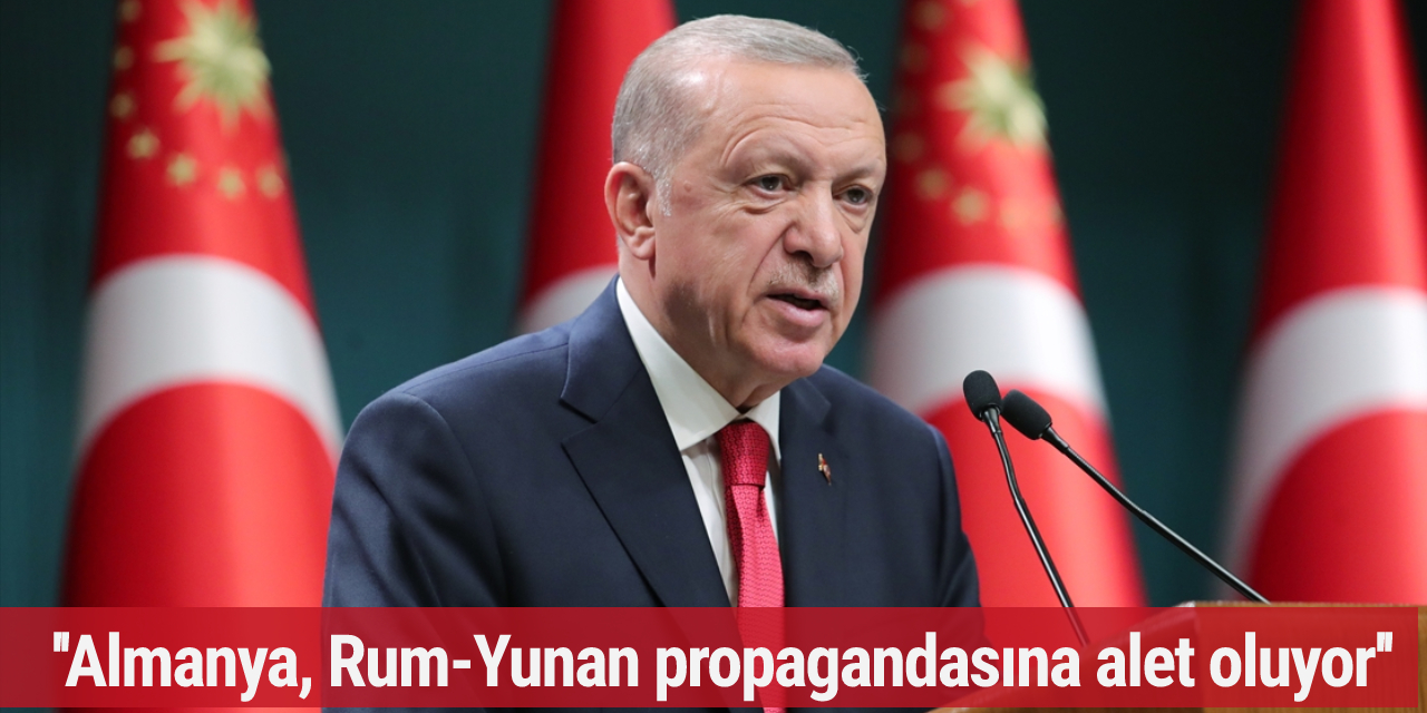 Erdoğan: Almanya, Rum-Yunan propagandasına alet oluyor
