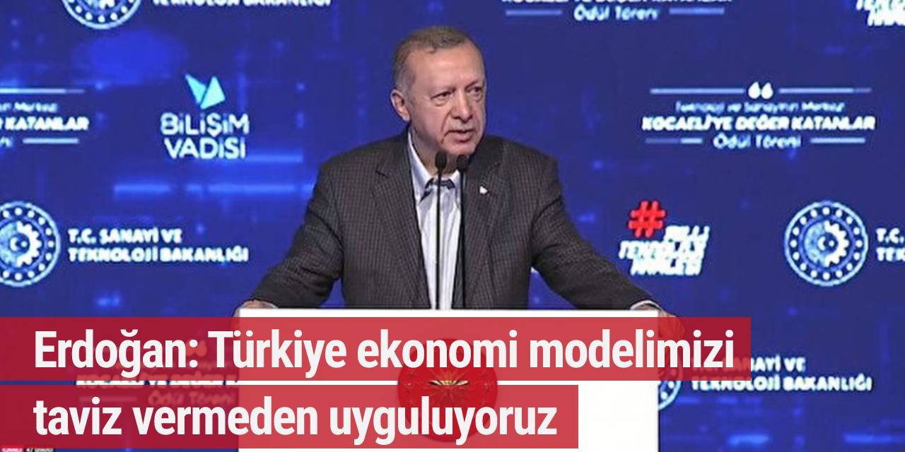 Erdoğan: Türkiye ekonomi modelimizi taviz vermeden uyguluyoruz