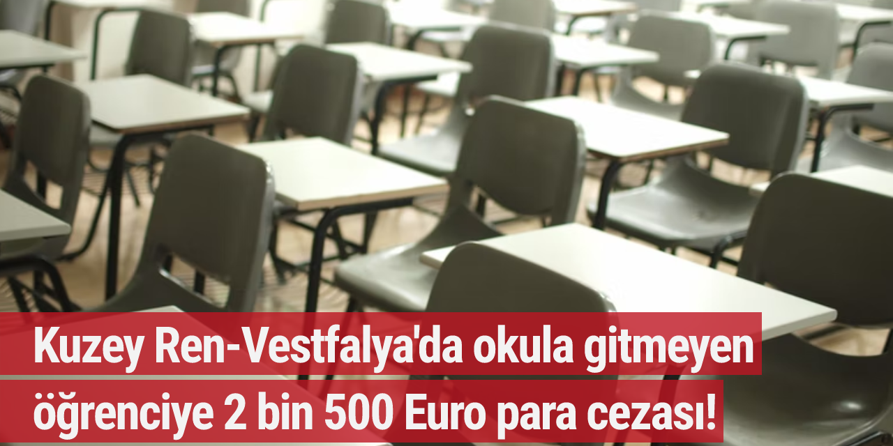 Kuzey Ren-Vestfalya'da okula gitmeyen öğrenciye 2 bin 500 Euro para cezası!