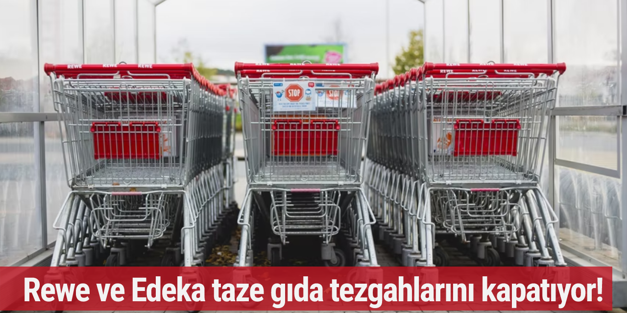 Rewe ve Edeka taze gıda tezgahlarını kapatıyor!