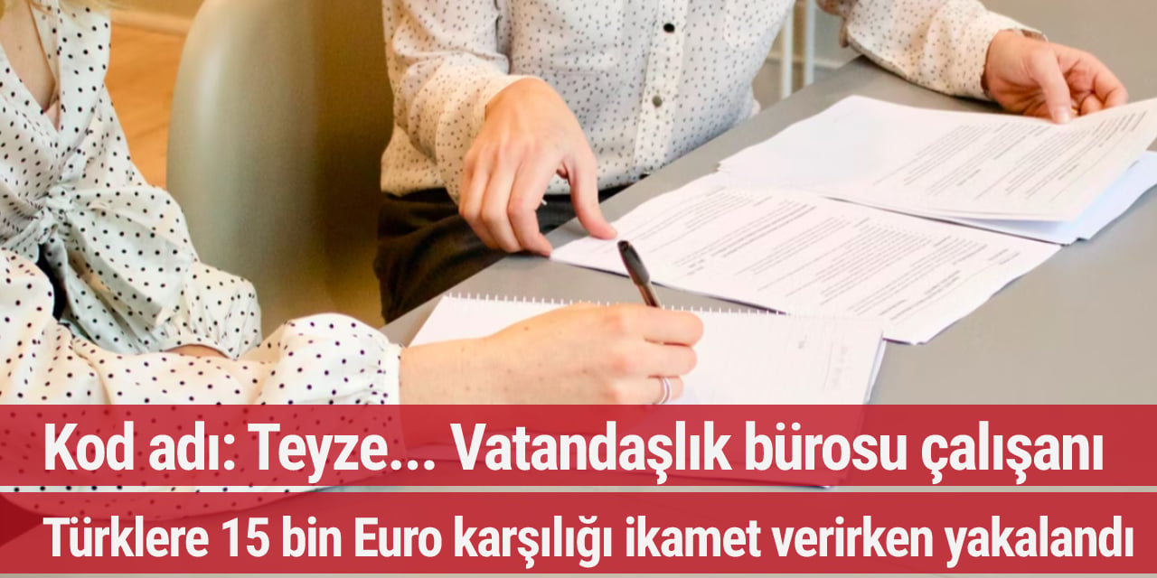 Kod adı: Teyze... Vatandaşlık bürosu çalışanı Türklere 15 bin Euro karşılığı ikamet verirken yakalandı