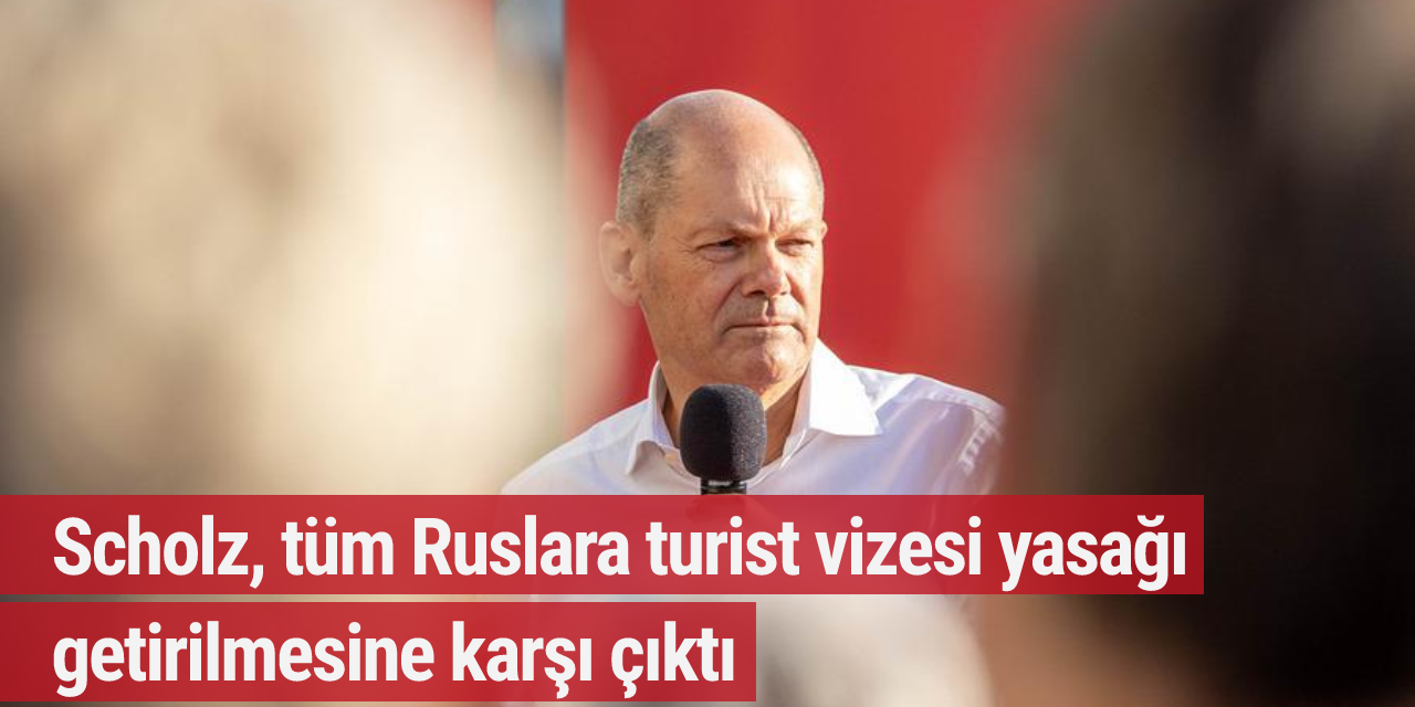 Scholz, tüm Ruslara turist vizesi yasağı getirilmesine karşı çıktı