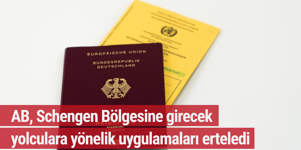 AB, Schengen Bölgesine girecek yolculara yönelik uygulamaları erteledi