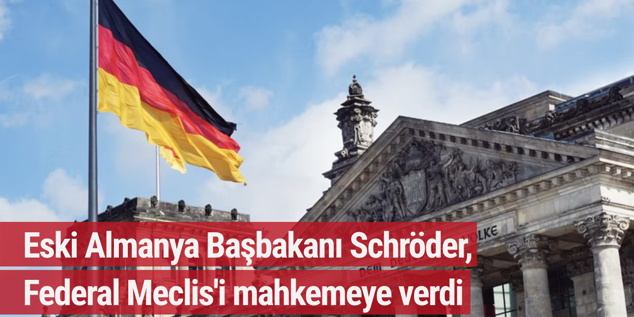 Eski Almanya Başbakanı Schröder, Federal Meclis'i mahkemeye verdi