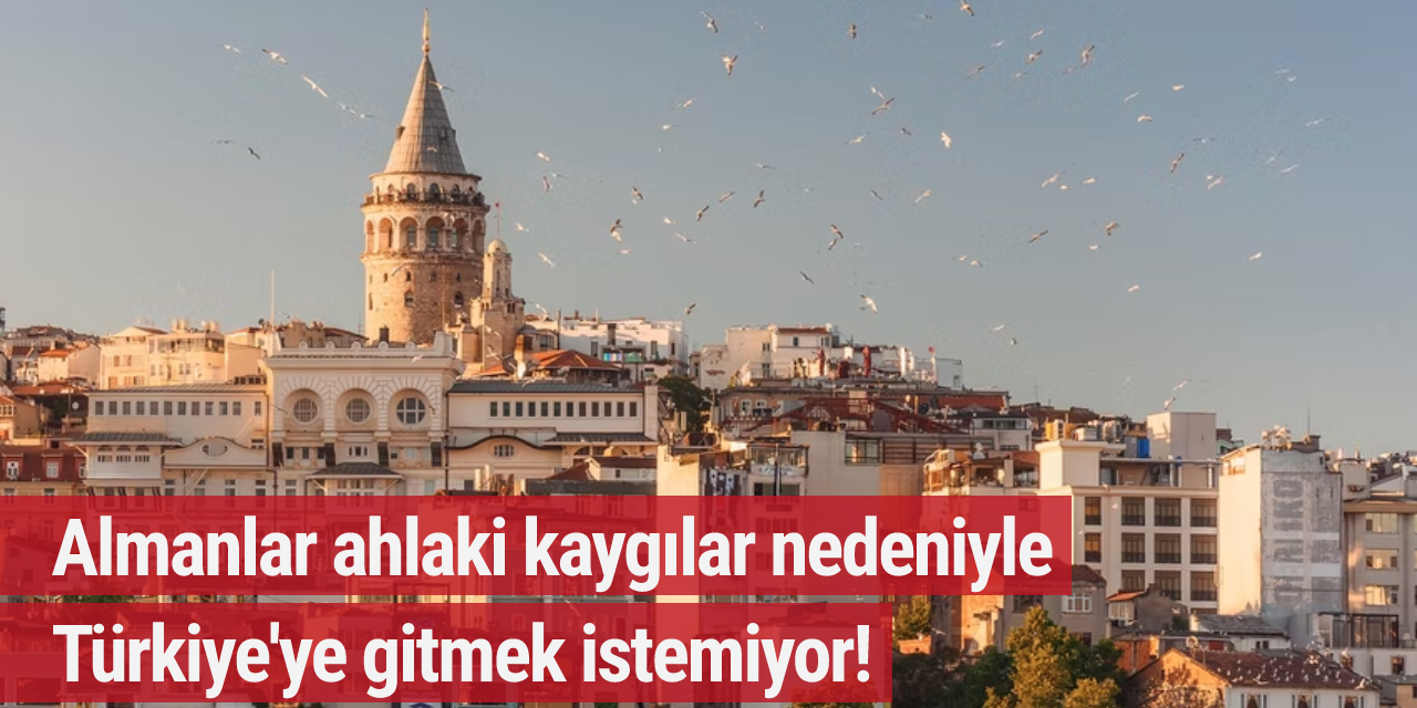Almanlar ahlaki kaygılar nedeniyle Türkiye'ye gitmek istemiyor!