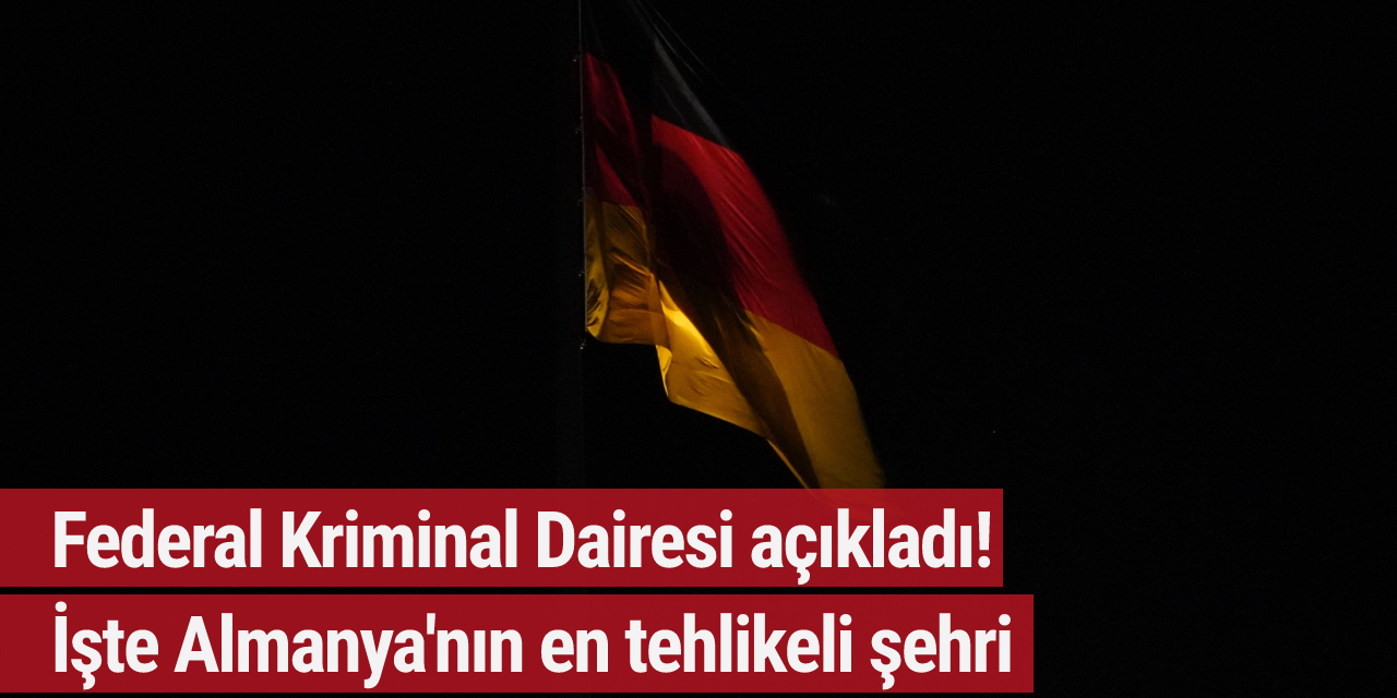 Federal Kriminal Dairesi açıkladı! İşte Almanya'nın en tehlikeli şehri