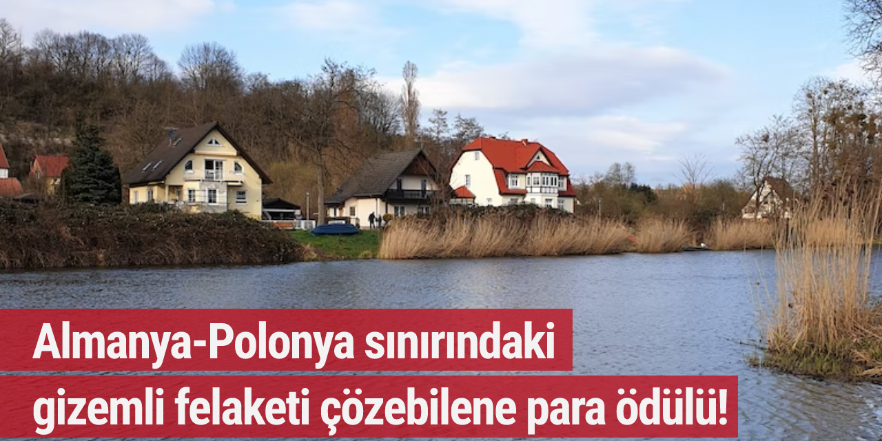 Almanya-Polonya sınırındaki gizemli felaketi çözebilene para ödülü!
