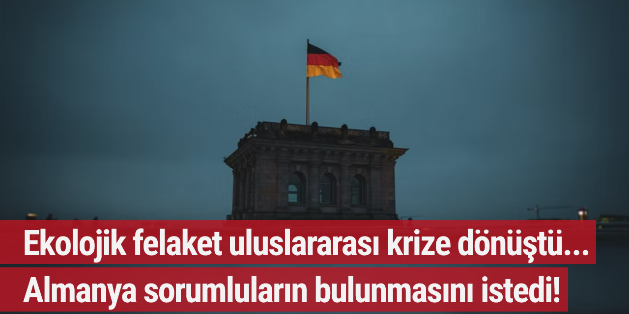 Ekolojik felaket uluslararası krize dönüştü... Almanya sorumluların bulunmasını istedi!
