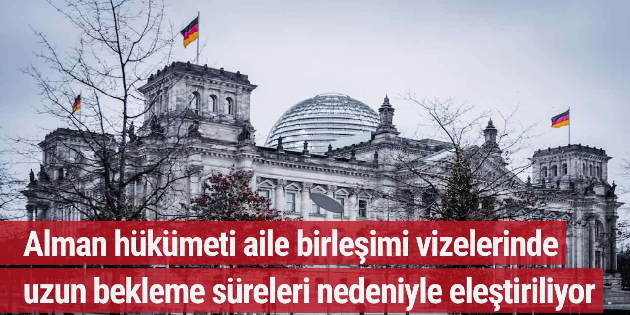 Alman hükümeti aile birleşimi vizelerinde uzun bekleme süreleri nedeniyle eleştiriliyor