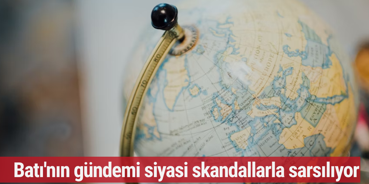 Batı'nın gündemi siyasi skandallarla sarsılıyor