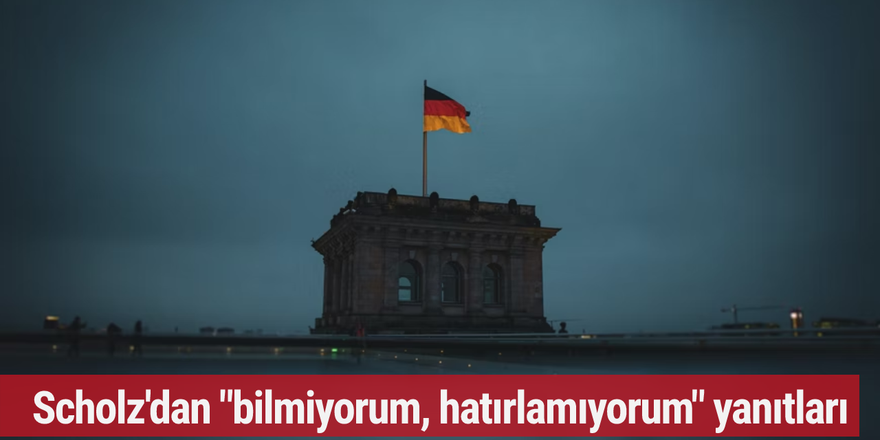 Scholz'dan "bilmiyorum, hatırlamıyorum" yanıtları
