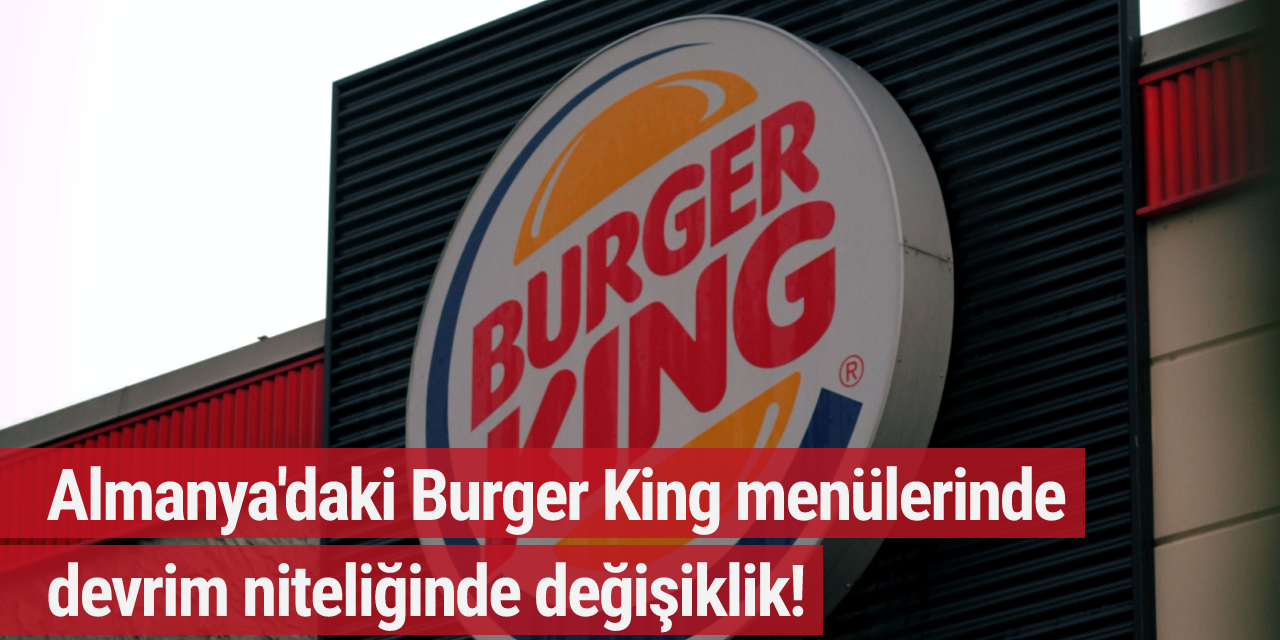 Almanya'daki Burger King menülerinde devrim niteliğinde değişiklik!