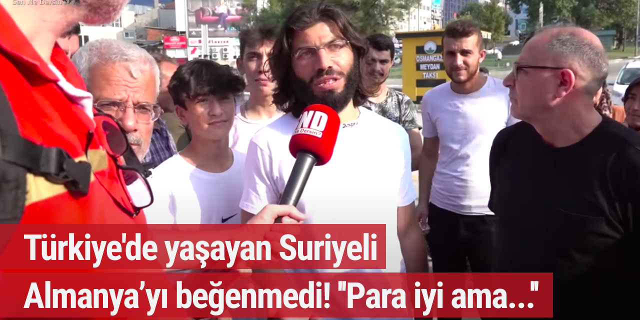 Türkiye'de yaşayan Suriyeli Almanya’yı beğenmedi! ''Para iyi ama...''