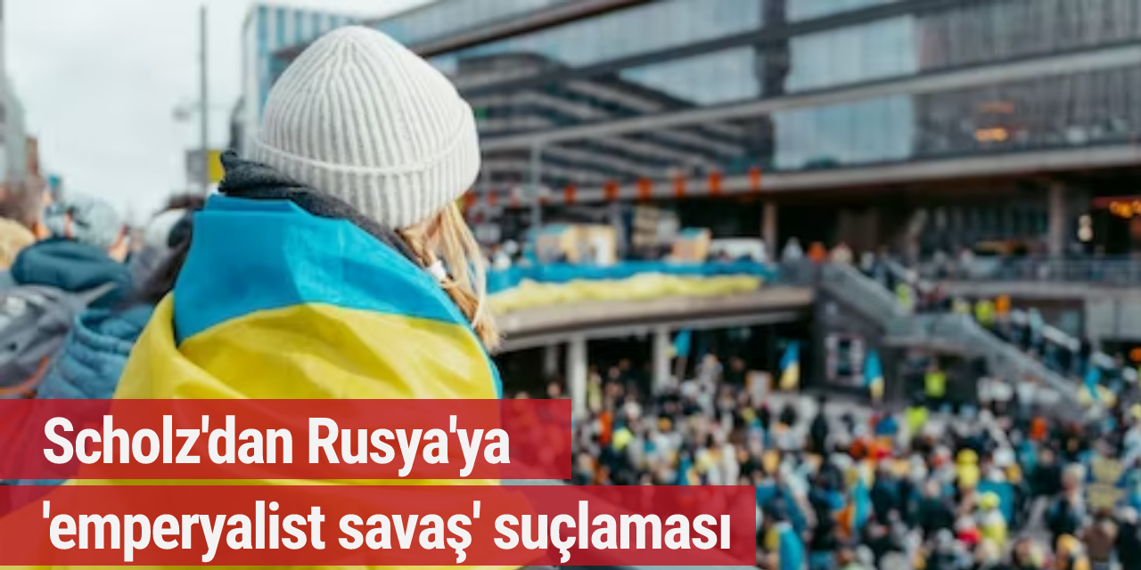 Scholz'dan Rusya'ya 'emperyalist savaş' suçlaması