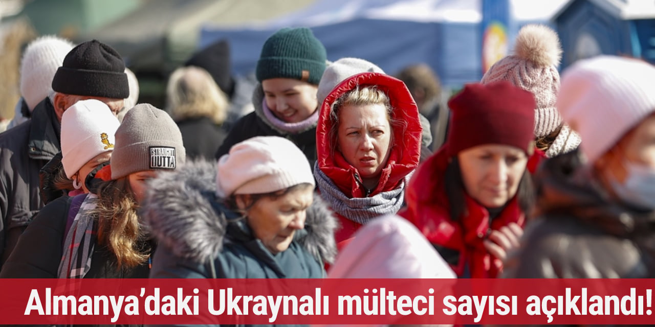 Almanya’daki Ukraynalı mülteci sayısı açıklandı!