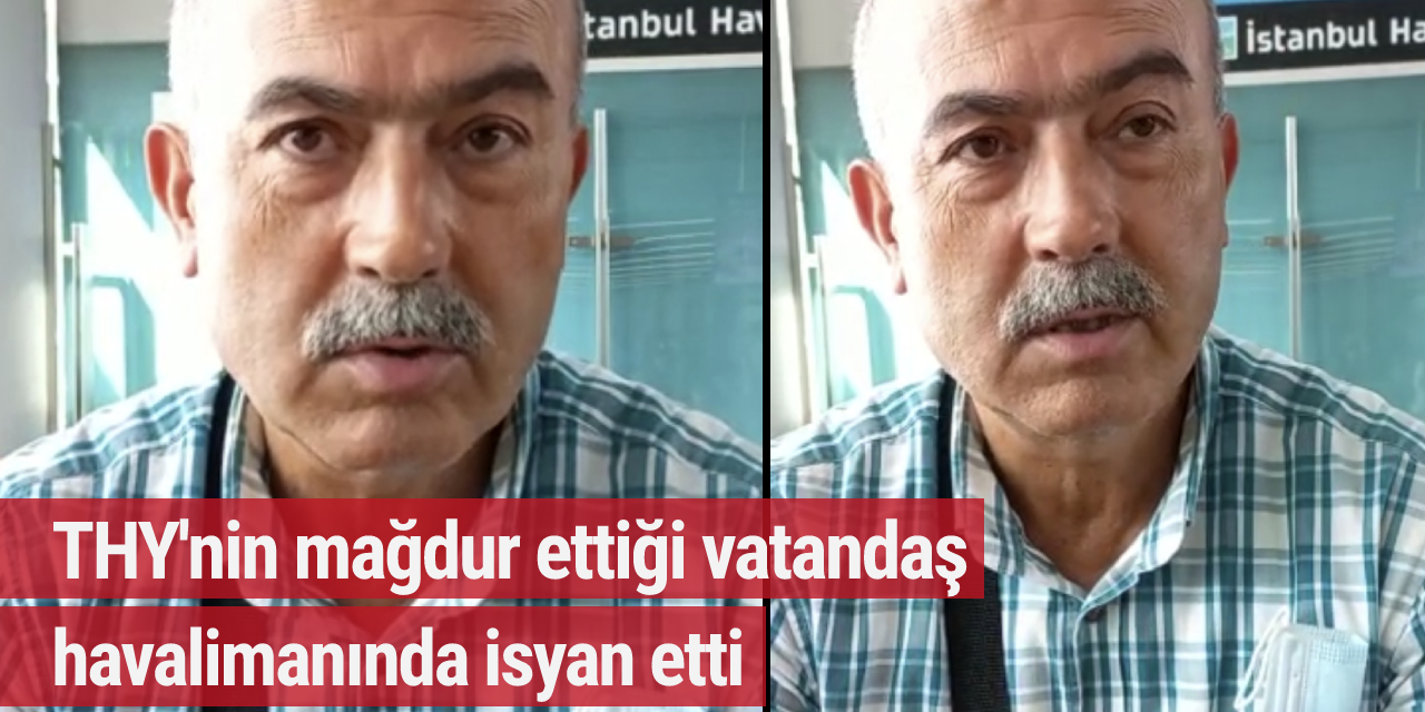 THY'nin mağdur ettiği vatandaş havalimanında isyan etti