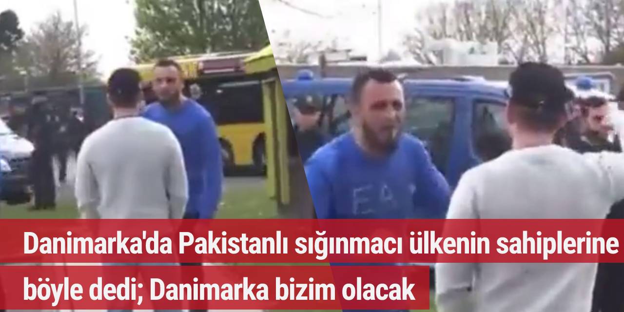 Danimarka'da Pakistanlı sığınmacı ülkenin sahiplerine böyle dedi; Danimarka bizim olacak