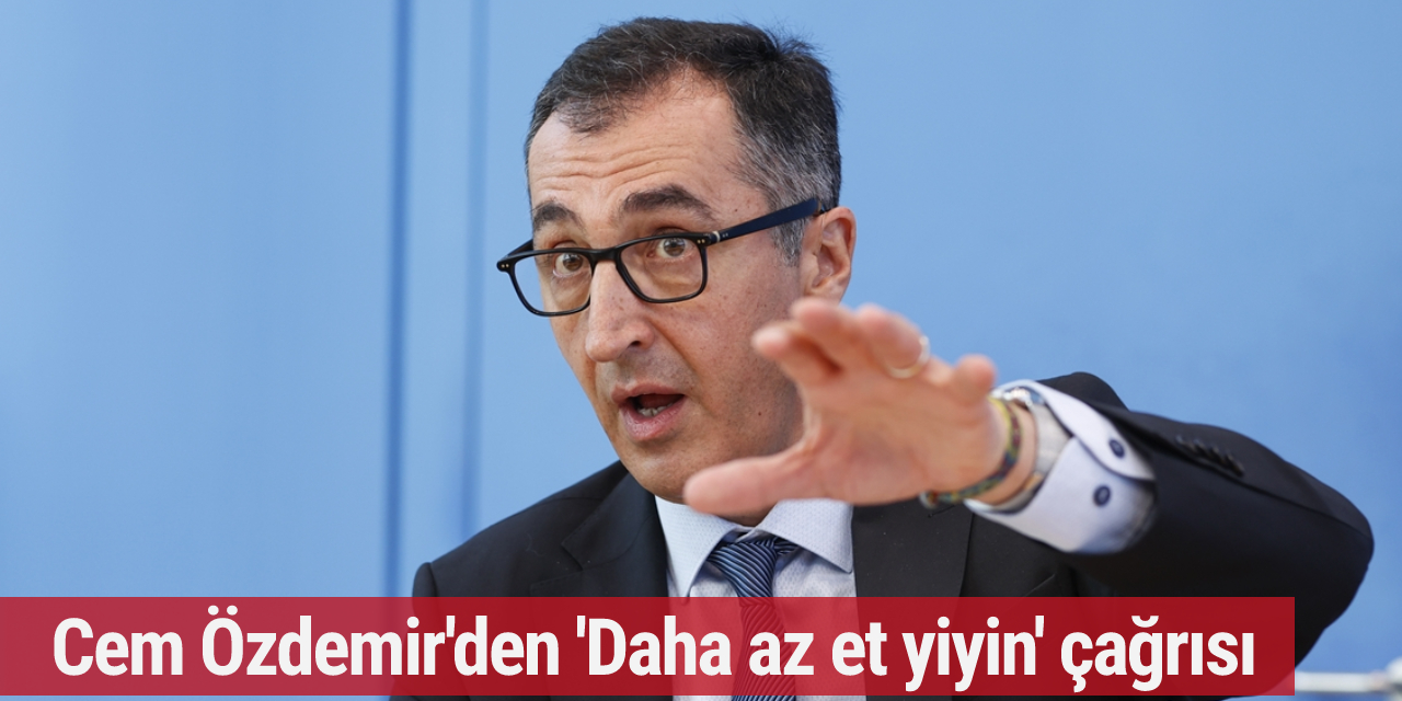 Cem Özdemir'den 'Daha az et yiyin' çağrısı