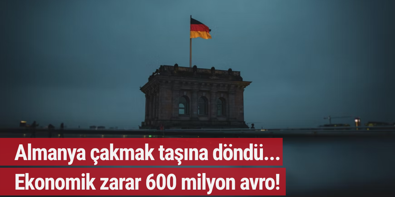 Almanya çakmak taşına döndü...  Ekonomik zarar 600 milyon avro!