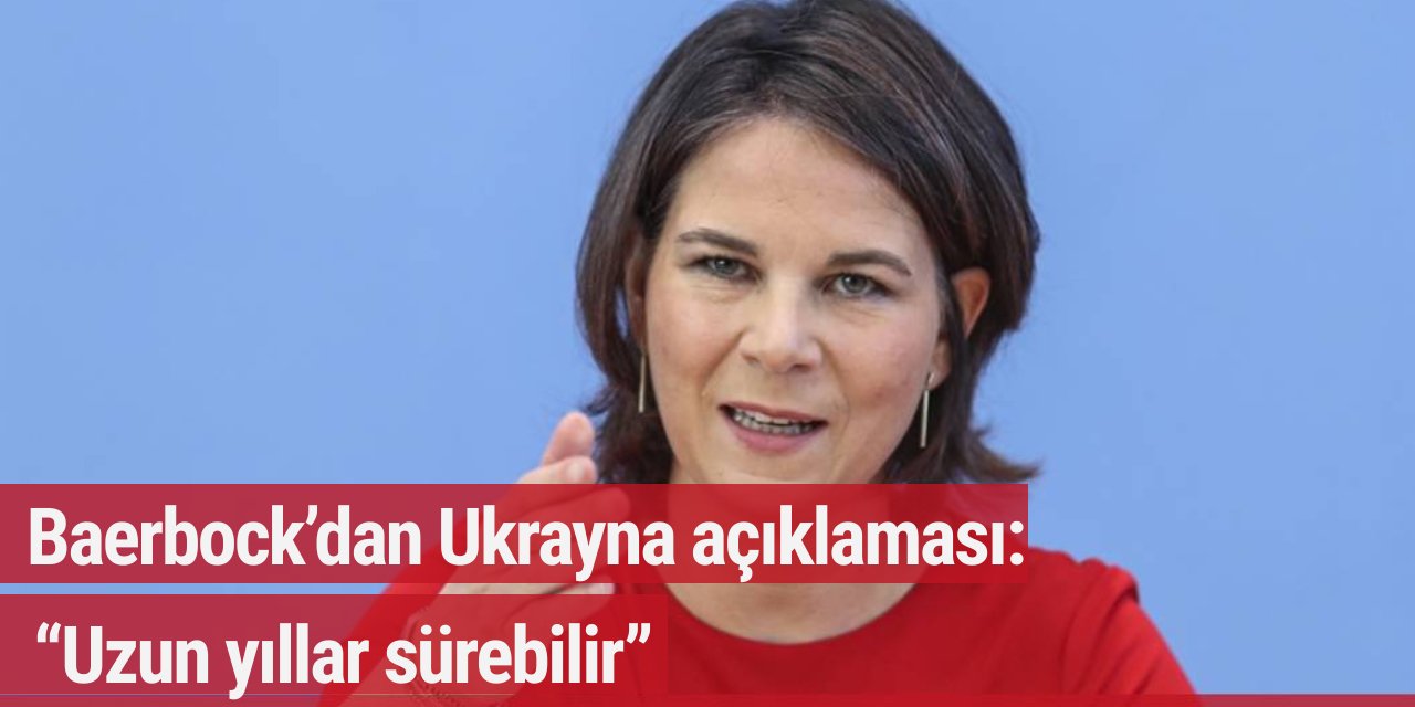 Baerbock’dan Ukrayna açıklaması: “Uzun yıllar sürebilir”