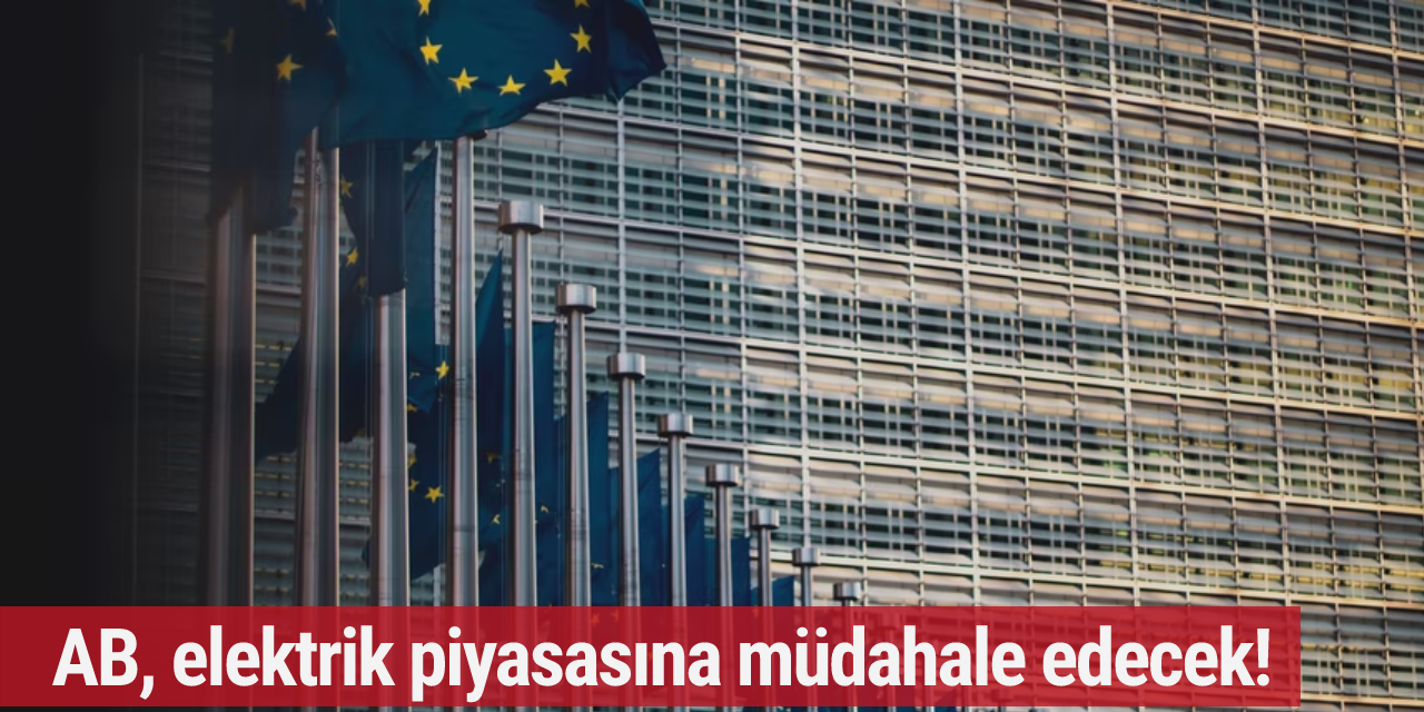 AB, elektrik piyasasına müdahale edecek!