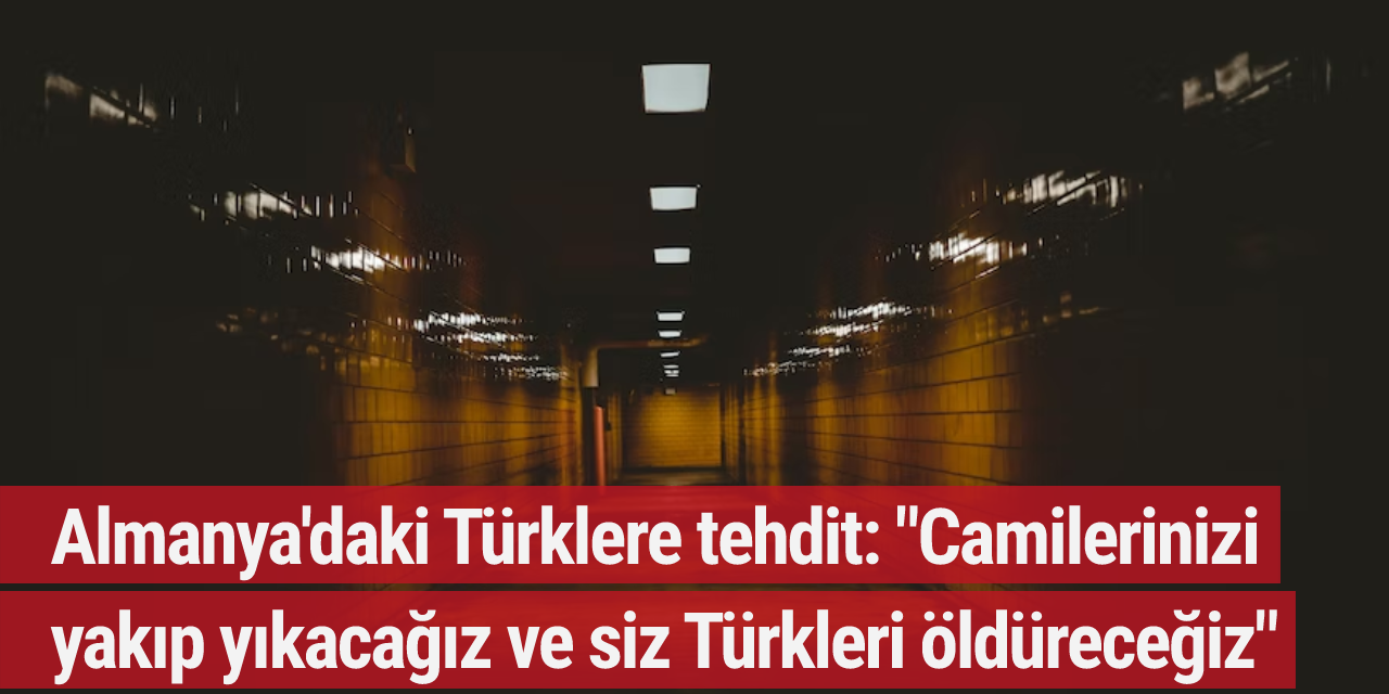Almanya'daki Türklere tehdit: "Camilerinizi yakıp yıkacağız ve siz Türkleri öldüreceğiz"