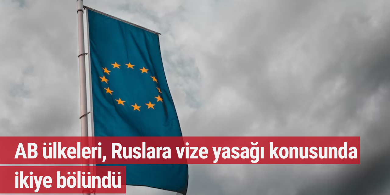 AB ülkeleri, Ruslara vize yasağı konusunda ikiye bölündü