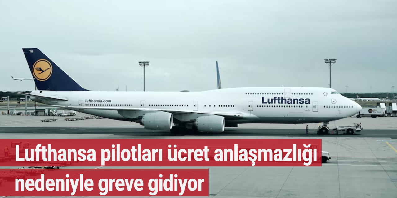 Lufthansa pilotları ücret anlaşmazlığı nedeniyle greve gidiyor