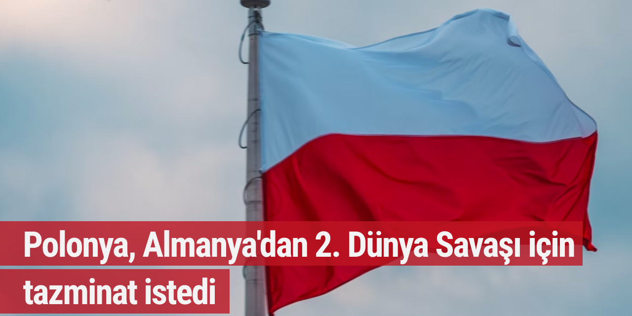 Polonya 2. Dünya Savaşı için Almanya'dan rekor tazminat istedi!