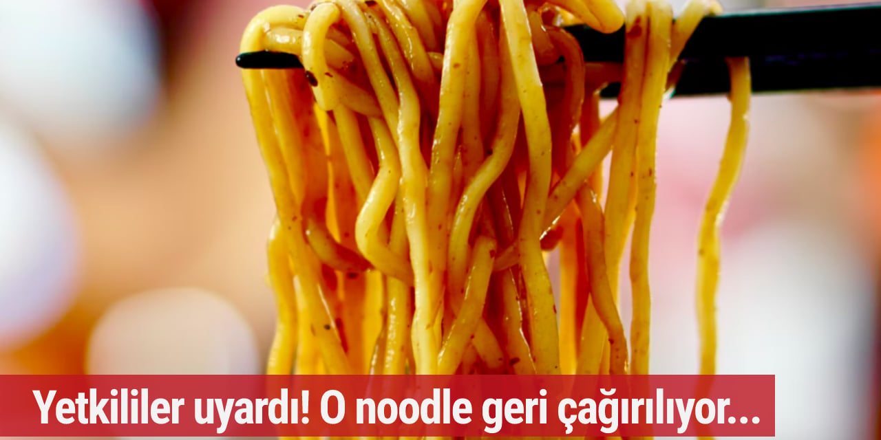 Yetkililer uyardı! O noodle geri çağırılıyor...