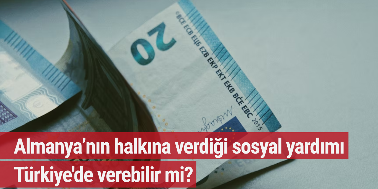 Almanya’nın halkına verdiği sosyal yardımı Türkiye de verebilir mi?