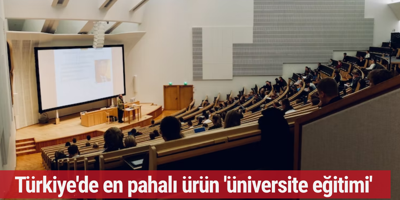 Türkiye'de en pahalı ürün 'üniversite eğitimi'