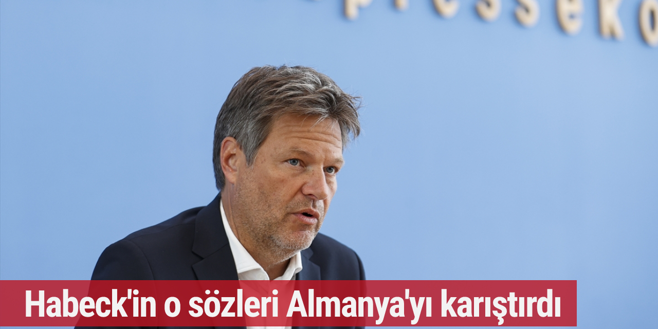 Habeck'in o sözleri Almanya'yı karıştırdı